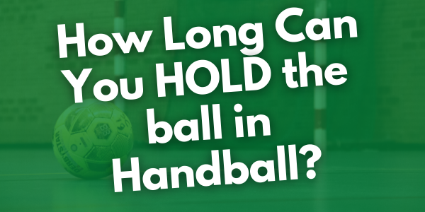 How Long Can You Hold the ball in Handball?