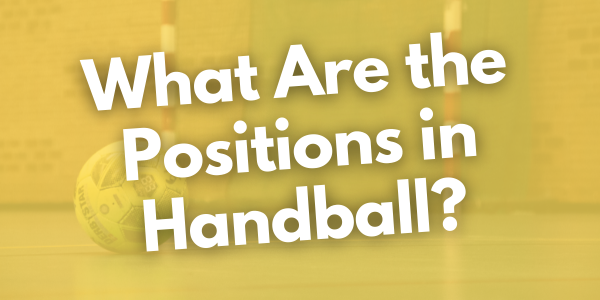 What Are the Positions in Handball?